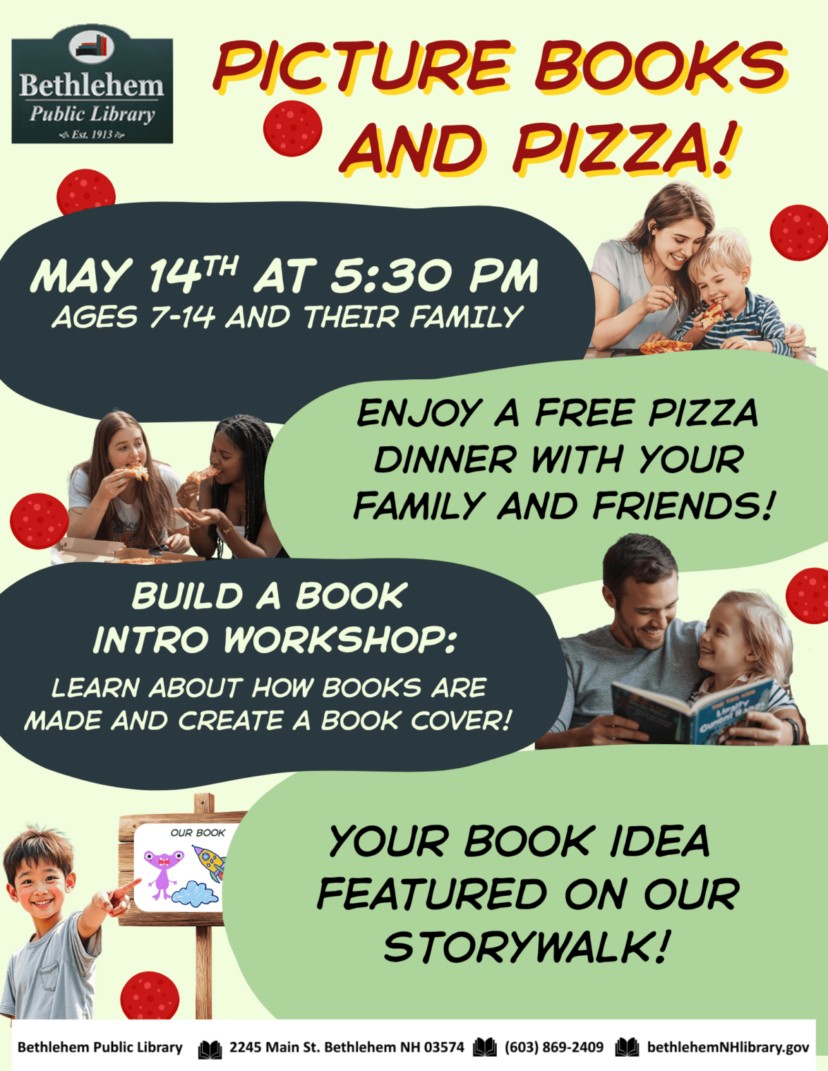 Picture Books and Pizza Thursday May 14th 5:30pm
Ages 7-14 and their family.
enjoy a free pizza 
dinner with your 
family and friends!
build a book
 intro workshop:  learn about how books are made and create a book cover!  Your book idea 
featured on our storywalk!