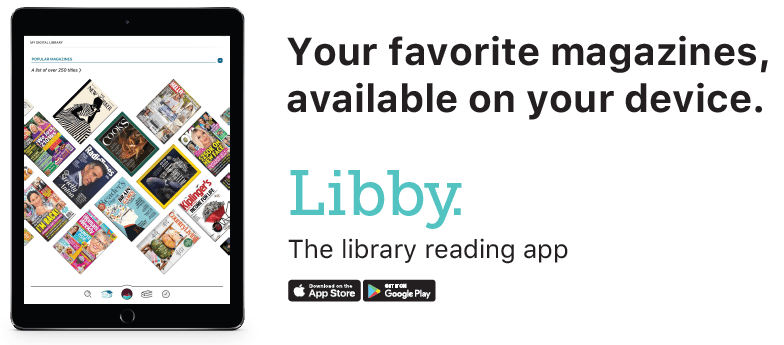 An image of a tablet displaying various magazine covers; text reads: Your favorite magazines, available on your device. Libby. The library reading app. App Store and Google Play logos are at the bottom.